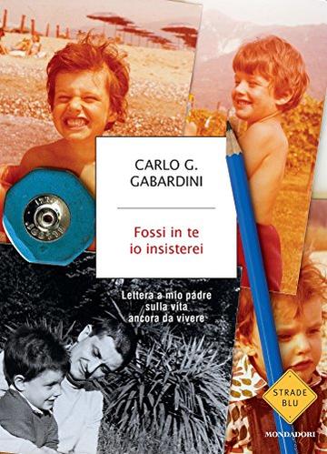 Fossi in te io insisterei: Lettera a mio padre sulla vita ancora da vivere