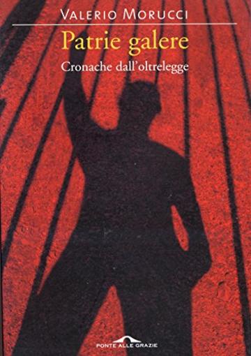 Patrie galere: Cronache dall'oltrelegge