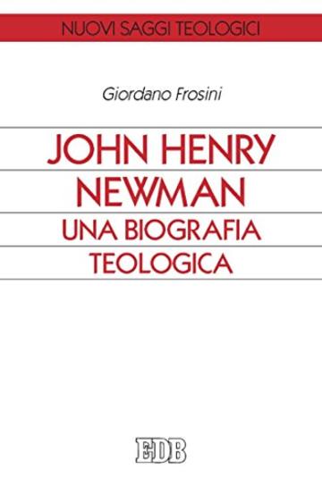 John Henry Newman. Una biografia teologica