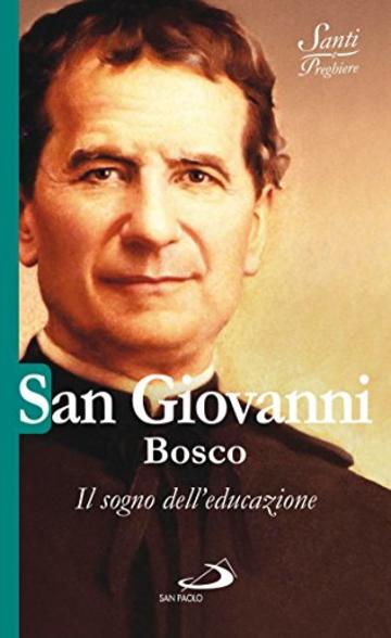 San Giovanni Bosco. Il sogno dell'educazione