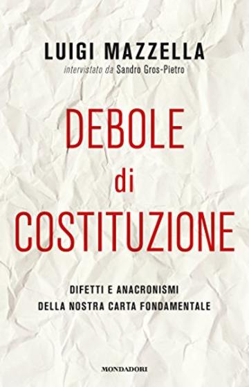 Debole di costituzione: Difetti e anacronismi della nostra Carta fondamentale