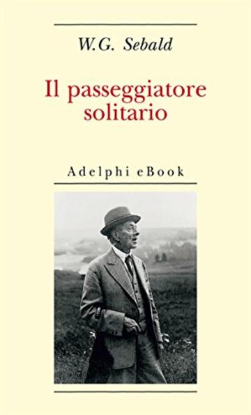 Il passeggiatore solitario: In ricordo di Robert Walser (Opere di W.G. Sebald)