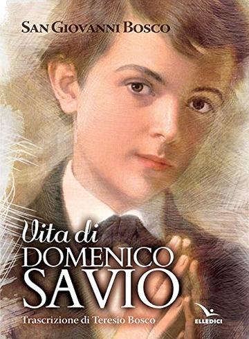 Vita di Domenico Savio. Trascrizione in lingua corrente del testo di Don Bosco con fatti e notizie nuove