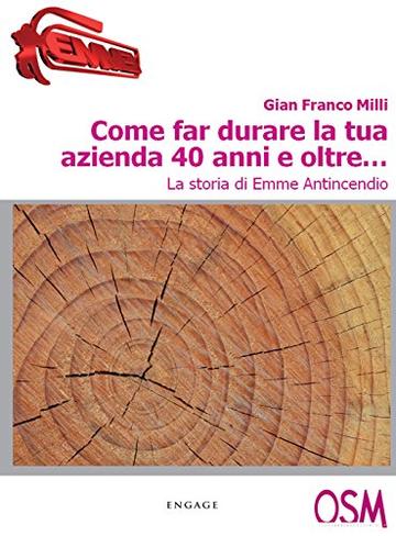 Come far durare la tua azienda 40 anni e oltre...: La storia di Emme Antincendio