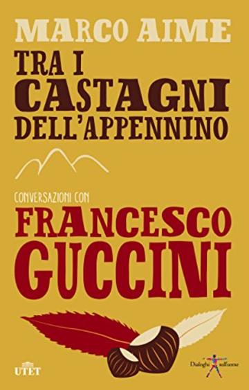 Tra i castagni dell'Appennino. Conversazioni con Francesco Guccini