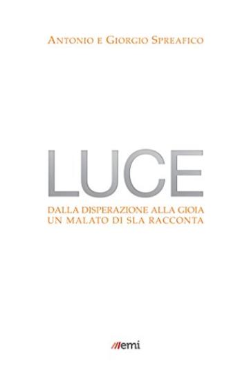 Luce: Dalla disperazione alla gioia. Un malato di SLA racconta