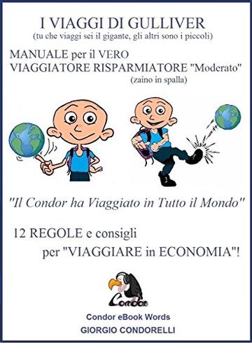 I VIAGGI DI GULLIVER: MANUALE per il VERO VIAGGIATORE RISPARMIATORE ''Moderato'': 12 REGOLE e consigli per ''Viaggiare in Economia''. (Condor eBook Words)