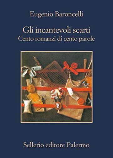 Gli incantevoli scarti. Cento romanzi di cento parole: Cento romanzi di cento parole