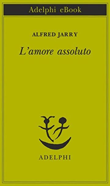 L'amore assoluto (Piccola biblioteca Adelphi)