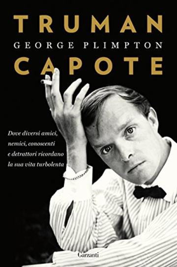 Truman Capote: Dove diversi amici, nemici, conoscenti e detrattori ricordano la sua vita turbolenta (Garzanti Saggi)