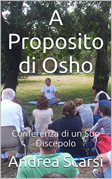 A Proposito di Osho: Conferenza di un Suo Discepolo