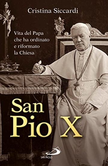 San Pio X. Vita del Papa che ha ordinato e riformato la Chiesa (Tempi e figure)