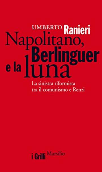 Napolitano, Berlinguer e la luna: La sinistra riformista tra il comunismo e Renzi (I grilli)