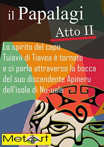 il Papalagi Atto II: Lo spirito di Tuiavii di Tiavea è tornato e ci parla attraverso la bocca del suo discendente Apineru dell'isola di Nu-uale