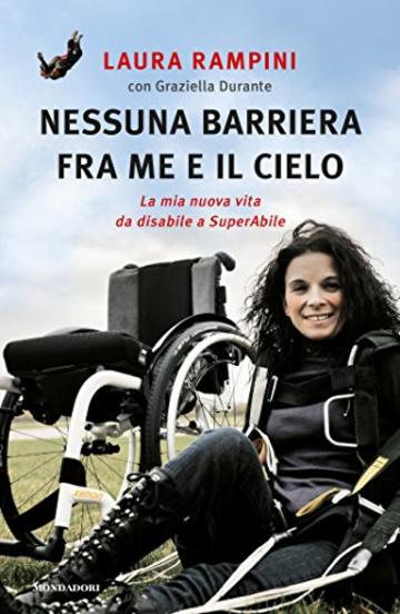 Nessuna barriera fra me e il cielo: La mia nuova vita da disabile e SuperAbile