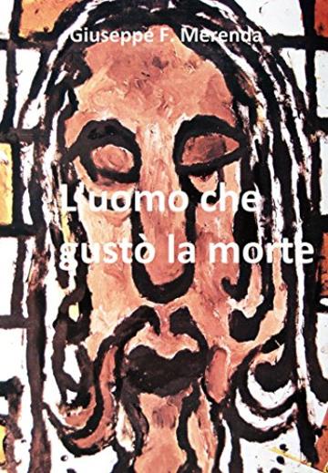 L'uomo che gustò la morte: L'altra storia di Gesù da Nazareth