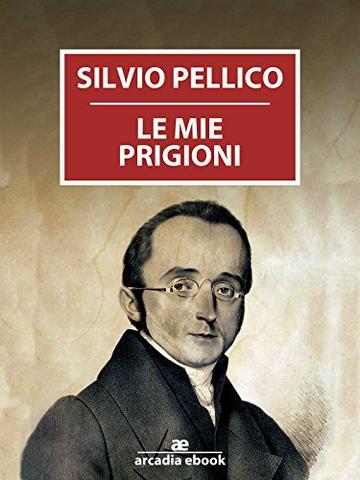 Le mie prigioni - Arcadia ebook