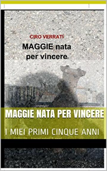 MAGGIE NATA PER VINCERE: I MIEI PRIMI CINQUE ANNI