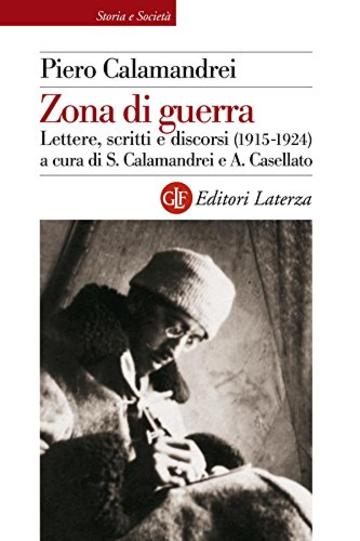 Zona di guerra: Lettere, scritti e discorsi (1915-1924) (Storia e società)