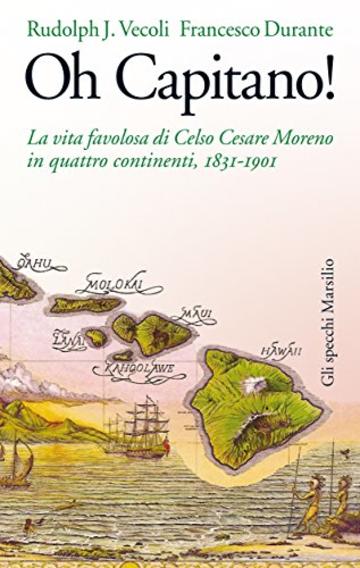 Oh capitano!: La vita favolosa di Celso Cesare Moreno in quattro continenti, 1831-1901 (Gli specchi)