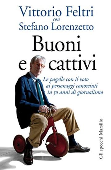 Buoni e cattivi: Le pagelle con il voto ai personaggi conosciuti in 50 anni di giornalismo (Gli specchi)