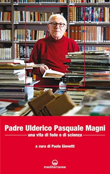 Padre Ulderico Pasquale Magni: Una vita di fede e di scienza