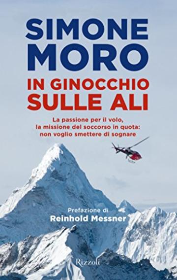 In ginocchio sulle ali: La passione per il volo, la missione del soccorso in quota: non voglio smettere di sognare