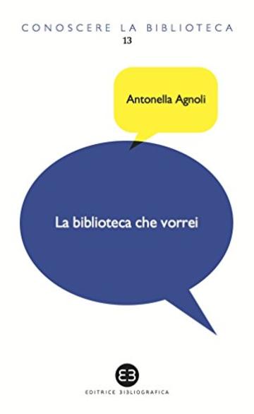 La biblioteca che vorrei: Spazi, creatività, partecipazione (Conoscere la biblioteca)