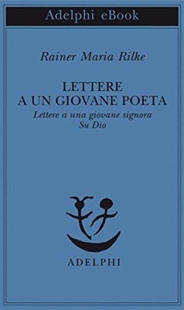 Lettere a un giovane poeta - Lettere a una giovane signora - Su Dio (Piccola biblioteca Adelphi)