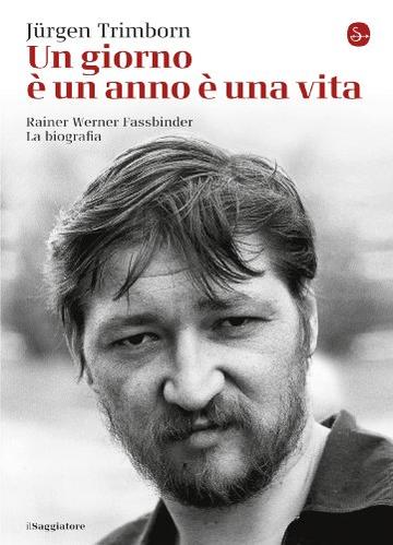 Un giorno è un anno è una vita: Rainer Werner Fassbinder. La biografia (La cultura)