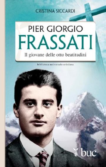 Piergiorgio Frassati. Il giovane delle otto beatitudini (Biblioteca universale cristiana)