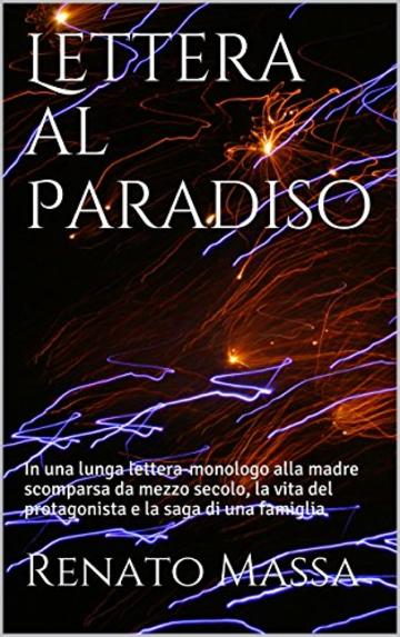 Lettera al Paradiso: In una lunga lettera-monologo alla madre scomparsa da mezzo secolo, la  vita del protagonista e la saga di una famiglia nel bene e nel male (Narrativa Massa Vol. 6)