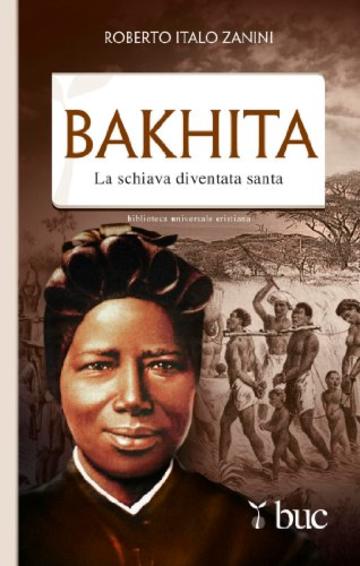 Bakhita. La schiava diventata santa (Biblioteca universale cristiana)