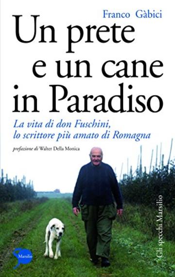 Un prete e un cane in Paradiso: La vita di don Fuschini, lo scrittore più amato di Romagna (Gli specchi)