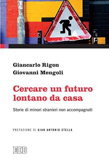 Cercare un futuro lontano da casa: Storie di minori stranieri non accompagnati. Prefazione di Gian Antonio Stella (Formazione e vita sociale)