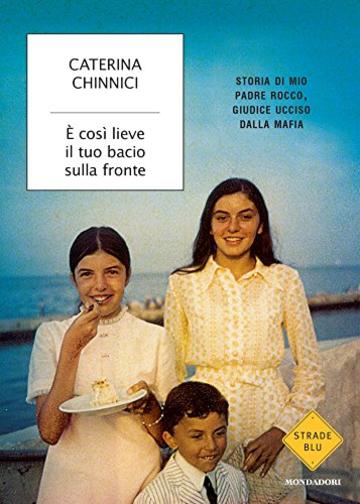 E' così lieve il tuo bacio sulla fronte: Storia di mio padre Rocco, giudice ucciso dalla mafia