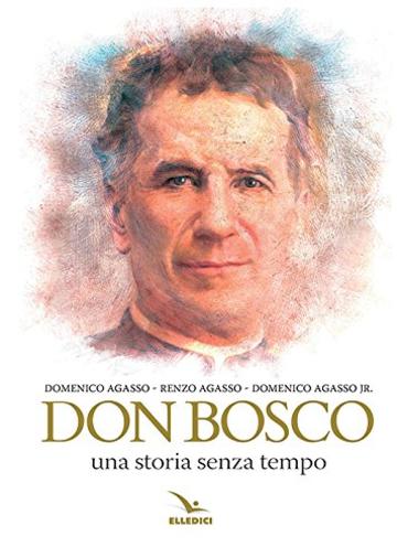 Don Bosco. Una storia senza tempo (Biografie di Don Bosco)