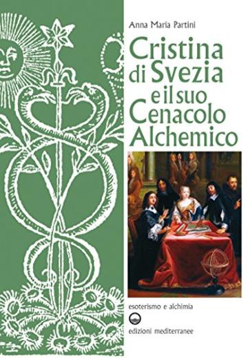 Cristina di Svezia e il suo Cenacolo Alchemico (Esoterismo e alchimia)