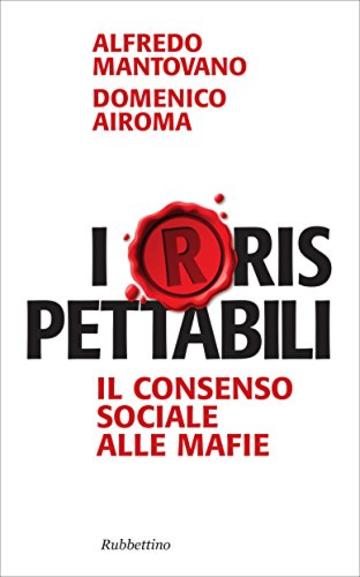 Irrispettabili: Il consenso sociale alle mafie (Problemi aperti)