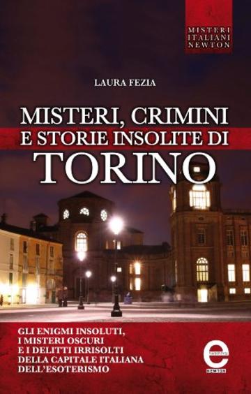 Misteri, crimini e storie insolite di Torino (eNewton Saggistica)