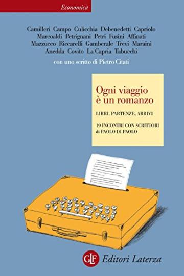 Ogni viaggio è un romanzo: Libri, partenze, arrivi 19 incontri con scrittori (Economica Laterza)