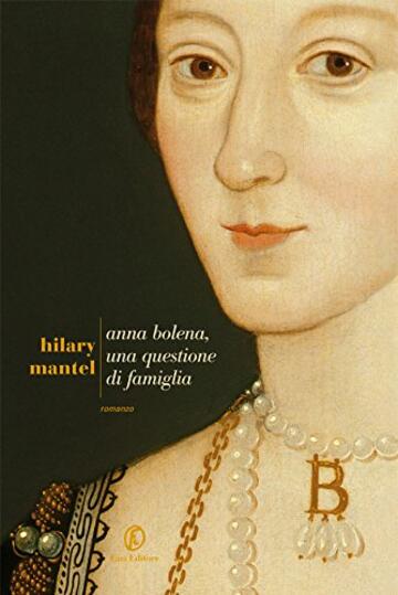 Anna Bolena, una questione di famiglia (La trilogia di Wolf Hall Vol. 2)