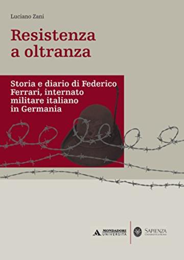 RESISTENZA A OLTRANZA. DIARIO DI FEDERICO FERRARI, INTERNATO MILITARE ITALIANO IN GERMANIA RESISTENZA AD OLTRANZA: Storia e diario di Ferrari Federico, ... italiano in Germania (Minerva. Saggi)