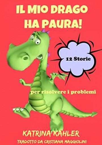 Il Mio Drago ha paura! 12 storie per risolvere i problemi