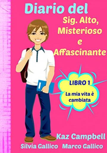 Diario del Sig. Alto, Misterioso e Affascinante La Mia Vita È Cambiata - Libro 1