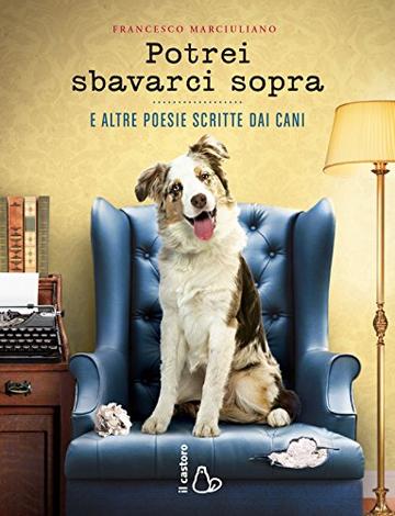 Potrei sbavarci sopra e altre poesie scritte dai cani