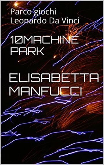 10MACHINE PARK: Parco giochi Leonardo Da Vinci