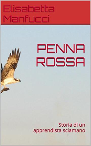 PENNA ROSSA: Storia di un apprendista sciamano