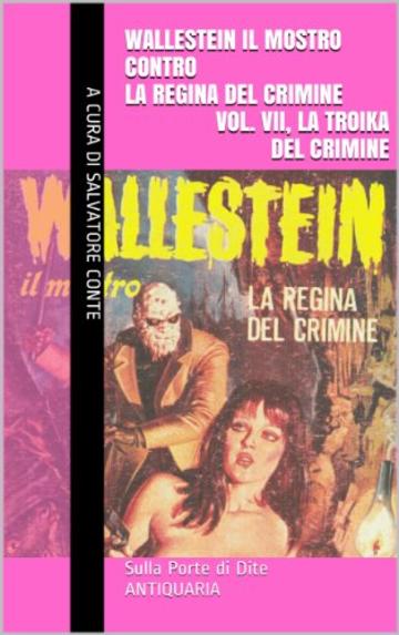 Wallestein il Mostro contro la Regina del Crimine (Vol. VII, La Troika del crimine) (Sulla Porta di Dite - ANTIQUARIA 7)