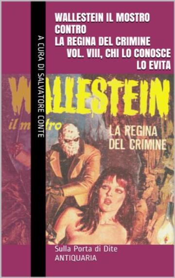 Wallestein il Mostro contro la Regina del Crimine (Vol. VIII, Chi lo conosce, lo evita) (Sulla Porta di Dite - ANTIQUARIA 8)